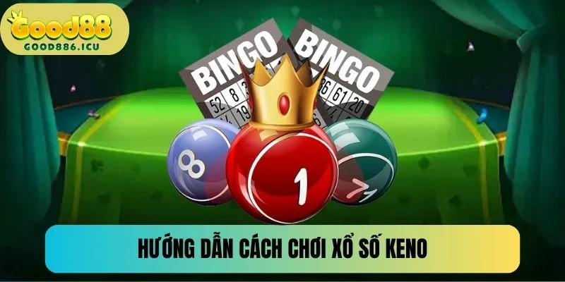 Hướng dẫn cách chơi Keno siêu đơn giản