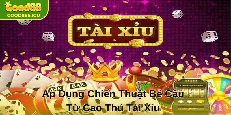 Áp dụng chiến thuật bẻ cầu từ cao thủ tài xỉu