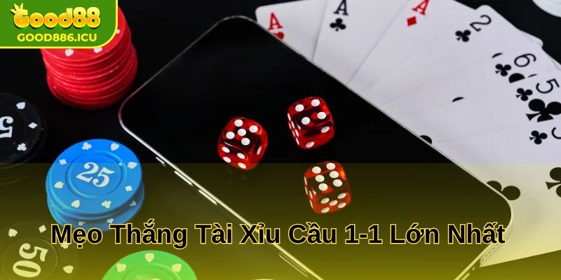 Mẹo thắng tài xỉu cầu 1-1 lớn nhất